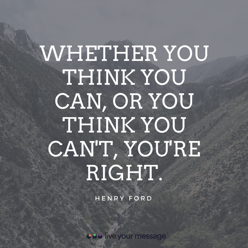 WHETHER YOU THINK YOU CAN, OR YOU THINK YOU CAN'T, YOU'RE RIGHT. (1)